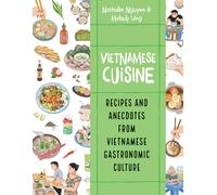 Vietnamese Cuisine : Recipes and Anecdotes from Vietnamese Gastronomic Culture