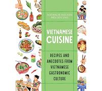 Vietnamese Cuisine: Recipes and Anecdotes from Vietnamese Gastronomic Culture