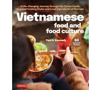 Vietnamese Food and Food Culture: A Life-changing Journey through the Street Foods, Regional Cooking Styles and Local Ingredients of Vietnam
