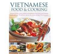 Vietnamese Food & Cooking: Discover the exotic culture, traditions and ingredients of Vietnamese and Cambodian cuisine with over 150 authentic step-by-step recipes and over 700 photographs