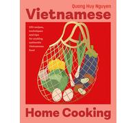Vietnamese Home Cooking: 100 recipes, techniques and tips for cooking authentic Vietnamese food