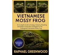 VIETNAMESE MOSSY FROG: An In-Depth Guide to Ecology, Anatomy, Breeding, and Global Conservation Strategies for the Endangered Vietnamese Mossy Frog