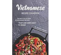 Vietnamese Recipe Cookbook: The Best Collection of Vietnamese Recipes that are Very Easy to Make