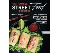Vietnamese Street Food Cookbook: 110+ Vietnamese Recipes Featuring Noodles, Seafood, Sides, Snacks, Salads, Drinks and More