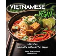 Vietnamese Vegan Cookbook: 100+ Plant-Based Recipes for Authentic Breakfast, Lunch, and Dinner With Simple-to-Find Ingredients, Pictures Included (Taste of Vegan)