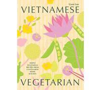 Vietnamese Vegetarian : Simple Vegetarian Recipes from a Vietnamese Home Kitchen