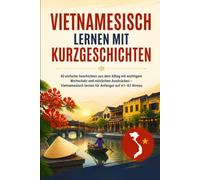 Vietnamesisch lernen mit Kurzgeschichten: 40 einfache Geschichten aus dem Alltag mit wichtigem Wortschatz und nützlichen Ausdrücken - Vietnamesisch lernen für Anfänger auf A1-A2 Niveau