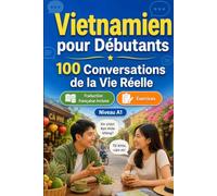 Vietnamien pour Débutants A1 : 100 Conversations de la Vie Réelle: Apprenez le vietnamien avec 100 dialogues bilingues, salutations, voyage, courses, travail, traduction, vocabulaire et exercices