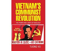 Vietnam's Communist Revolution: The Power and Limits of Ideology (Cambridge Studies in US Foreign Relations)
