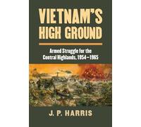 Vietnam's High Ground: Armed Struggle for the Central Highlands, 1954-1965 (Modern War Studies)