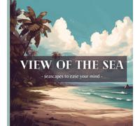 VIEW OF THE SEA - SEASCAPES TO EASE YOUR MIND - COLORING BOOK: Beautiful and charming ocean landscapes