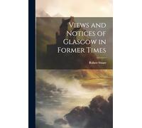 Views and Notices of Glasgow in Former Times