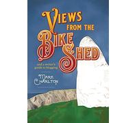 Views from the Bike Shed : and a writer's guide to blogging