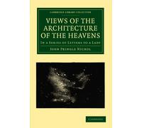 Views of the Architecture of the Heavens: In a Series of Letters to a Lady (Cambridge Library Collection - Astronomy)