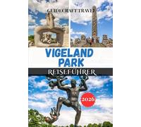VIGELAND PARK REISEFÜHRER 2026: Ihr umfassender Reisebegleiter für Oslo 2026: Entdecken Sie den Vigeland -Park, die lokale Kultur, Restaurants und Insidertipps für einen stressfreien Besuch