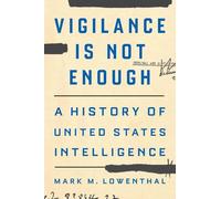 Vigilance Is Not Enough: A History of United States Intelligence
