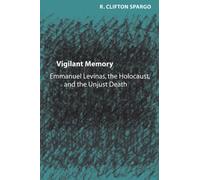 Vigilant Memory : Emmanuel Levinas, the Holocaust, and the Unjust Death