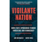 Vigilante Nation: How State-Sponsored Terror Threatens Our Democracy