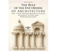 Vignola - The Rule of the Five Orders of Architecture - 1562-1736 Restored Facsimiles, Studies and 3D Reconstructions: A Comparative Edition of the ... Bilingual Texts 140 Architectural Plates