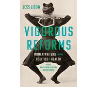 Vigorous Reforms : Women Writers and the Politics of Health in the Nineteenth-Century United States