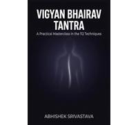 Vigyan Bhairav Tantra: The Ancient Science of Embodied Awareness - A Practical Masterclass in the 112 Technique