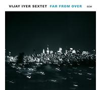 Vijay Iyer Sextet - Far From Over