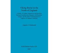 Viking Burial in the North of England: A study of Contact, Interaction and Reaction between Scandinavian Migrants with Resident Groups, and the effect ... Archaeological Reports British Series)