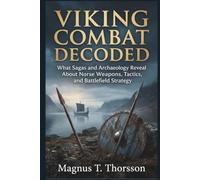 Viking Combat Decoded: What Sagas and Archaeology Reveal About Norse Weapons, Tactics, and Battlefield Strategy