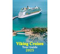 Viking Cruises Tour Guide 2025: Experience Unmatched Adventures with Insider Tips, Destination Highlights, Onboard Amenities, and Practical Travel Advice, Including a Detailed 6-Day Itinerary