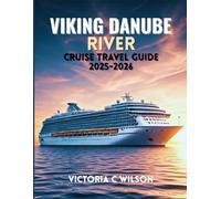 VIKING DANUBE RIVER CRUISE TRAVEL GUIDE 2025-2026: Insider Tips, Ports of Call, and Scenic Excursions Along Europe’s Legendary River