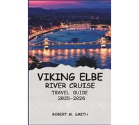 VIKING ELBE RIVER CRUISE TRAVEL GUIDE 2025-2026: A Journey Through Central Europe’s History, Culture, and Scenic Waterways