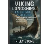 Viking Longships and Norse Seafaring: Construction Methods and Navigation Techniques in the Scandinavian Age of Exploration