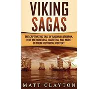 Viking Sagas: The Captivating Tale of Ragnar Lothbrok, Ivar the Boneless, Lagertha, and More, in Their Historical Context