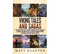 Viking Tales and Sagas: The Captivating Tale of Ragnar Lothbrok, Ivar the Boneless, Lagertha, and More as well as Other Legendary Stories of Vikings in Their Historical Context