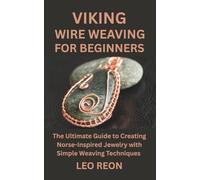 VIKING WIRE WEAVING FOR BEGINNERS: The Ultimate Guide to Creating Norse-Inspired Jewelry with Simple Weaving Techniques