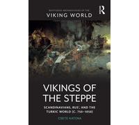 Vikings of the Steppe : Scandinavians, Rus’, and the Turkic World (c. 750-1050)