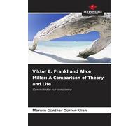 Viktor E. Frankl and Alice Miller: A Comparison of Theory and Life