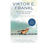 Viktor E. Frankl and the Search for Meaning: 21 Reflections on Living with Purpose from the Bestselling Author and Holocaust survivor