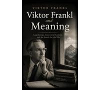 Viktor Frankl and Meaning: Logotherapy, Existential Analysis, and the Search for the Why