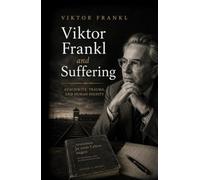 Viktor Frankl and Suffering: Auschwitz, Trauma, and Human Dignity