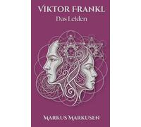 Viktor Frankl und das Leiden: Auschwitz, Trauma und die Würde des Menschen (Viktor Frankl Sammlung)