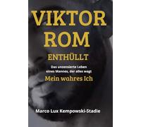 VIKTOR ROM - ENTHÜLL: MEIN WAHRES ICH: Das unzensierte Leben eines Mannes, der alles wagt