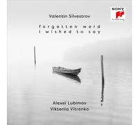 VIKTORIIA VITRENKO / ALEXEI LUBIMOV VALENTIN SILVESTROV: FORGOTTEN WORD I WISHED
