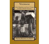Vilimani: Labor Migration and Rural Change in Early Colonial Tanzania (0) (Social History of Africa)