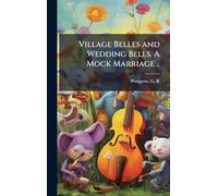 Village Belles and Wedding Bells. A Mock Marriage ..