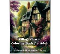 Village Charm Coloring Book for Adults: 45 Beautiful Pictures for Coloring: Featuring Village Charm Scenes