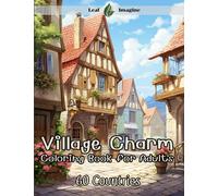 Village Charm Coloring Book for Adults: Discover the World's Beauty through Village Charm: An Exquisite Coloring Book for Adults Featuring 60 Countries.