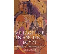 Village Life in Ancient Egypt: Laundry Lists and Love Songs