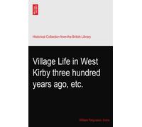 Village Life in West Kirby three hundred years ago, etc.