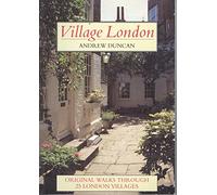 Village London: Twenty-five Original Walks Exploring the Unique and Individual Character of London's Villages